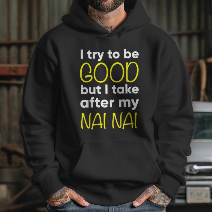 Nai Nai Cute Gift Funny Cute Gift I Try To Be Good But I Take After My Cool Gift Hoodie Gifts for Her