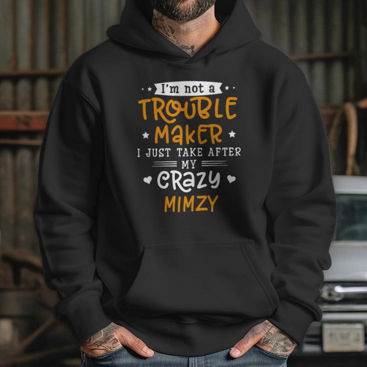 I Am Not A Trouble Maker I Just Take After My Crazy Mimzy Funny Saying Family Gift Hoodie Gifts for Her