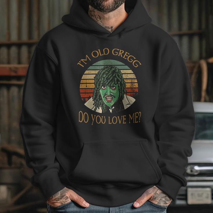 Im Old Gregg Do You Love Me Hoodie Gifts for Her