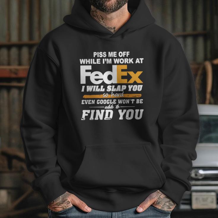 Piss Me Off While Im Work At Fedex I Will Slap You So Hard Even Google Wont Be Able To Find You S Hoodie Gifts for Her