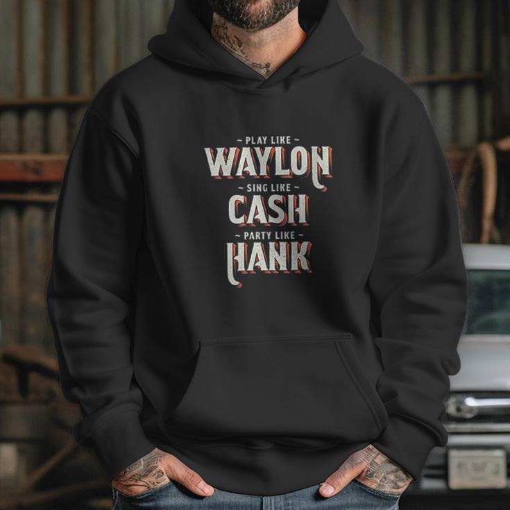 Play Like Waylon Sing Like Cash Party Like Hank Hoodie Gifts for Her