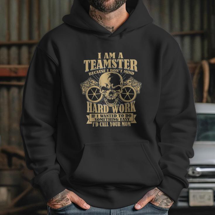 I Am A Teamster Because I Dont Mind Hard Work Hoodie Gifts for Her