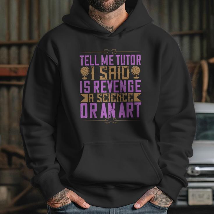 Tell Me Tutor I Said Is Revenge A Science Or An Art Hoodie Gifts for Her