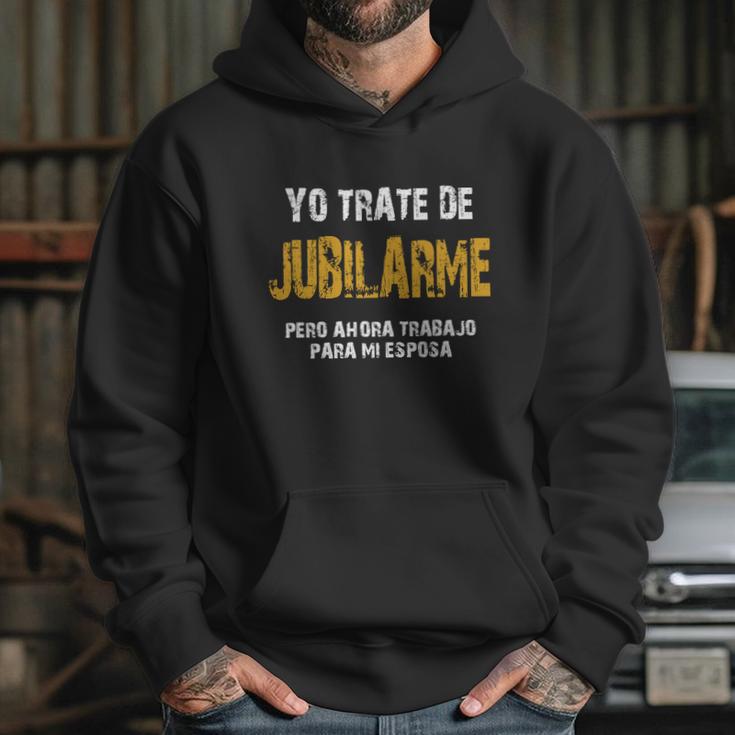 Yo Trate De Jubilarme Pero Ahora Trabajo Para Mi Esposa Hoodie Gifts for Her