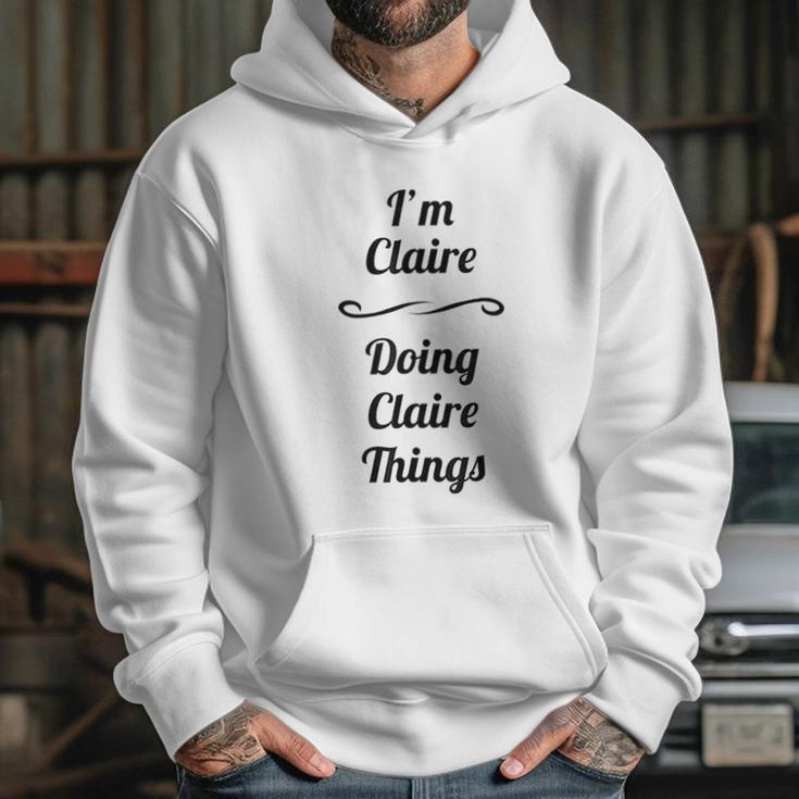 I Am Claire Doing Claire Things Hoodie Gifts for Her