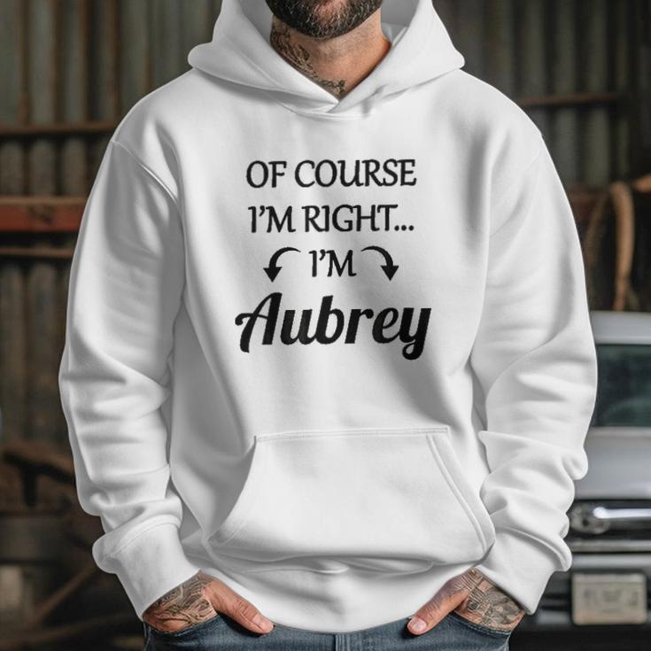 Of Course I Am Right I Am Aubrey Hoodie Gifts for Her