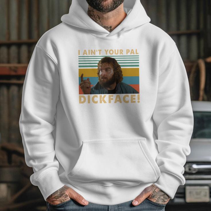 Donald Gibb I Ain’T Your Pal Dick Face Vintage Shirt Hoodie Gifts for Her