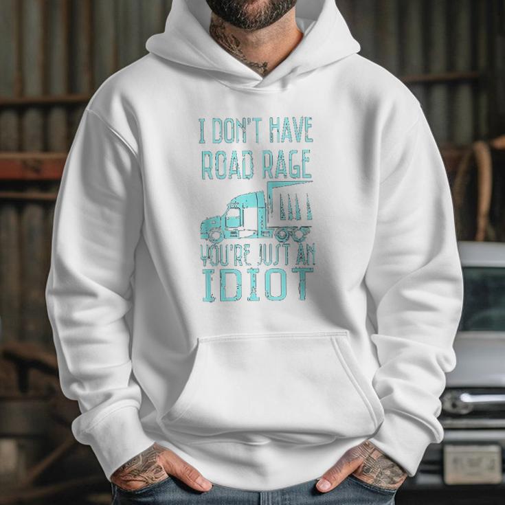 I Dont Have Road Rage You Are Just An Idiot Funny Trucker Hoodie Gifts for Her