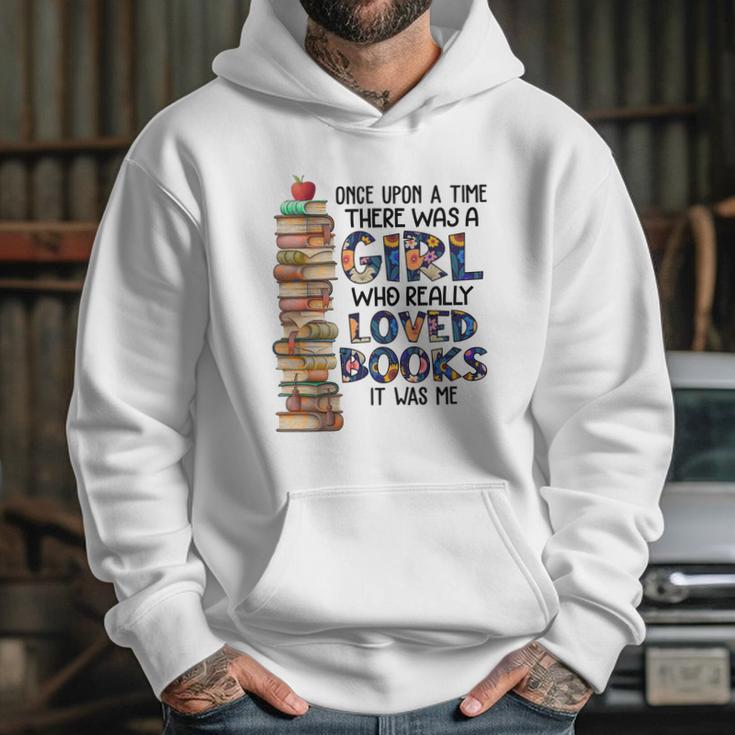 Once Upon A Time There Was A Girl Who Really Loved Books It Was Me Hoodie Gifts for Her