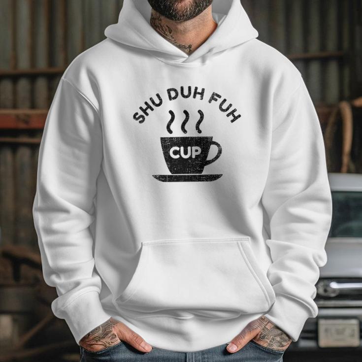 Shu Duh Fuh Cup Funny Hoodie Gifts for Her