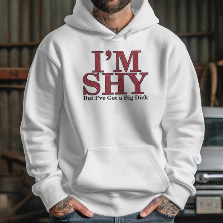 Im Shy But Ive Got A Big Dick Hoodie Gifts for Her