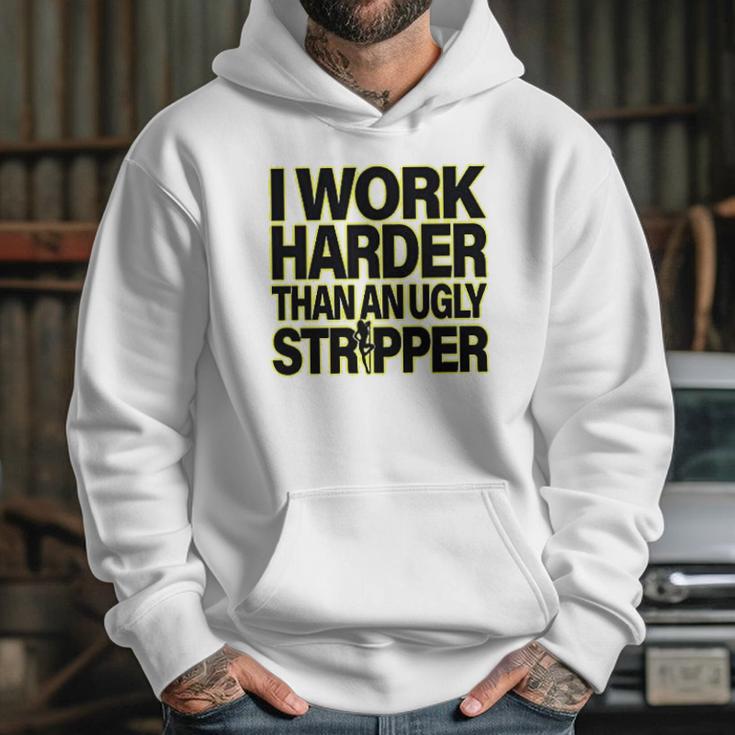 I Work Harder Than An Ugly Stripper Hoodie Gifts for Her