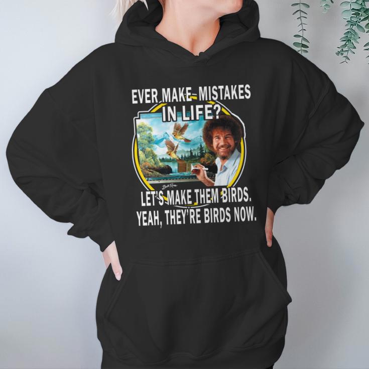 Bob Ross Ever Make Mistakes In Life Lets Make Them Birds Yeah They Birds Now Shirt Hoodie Hoodie Gifts for Women