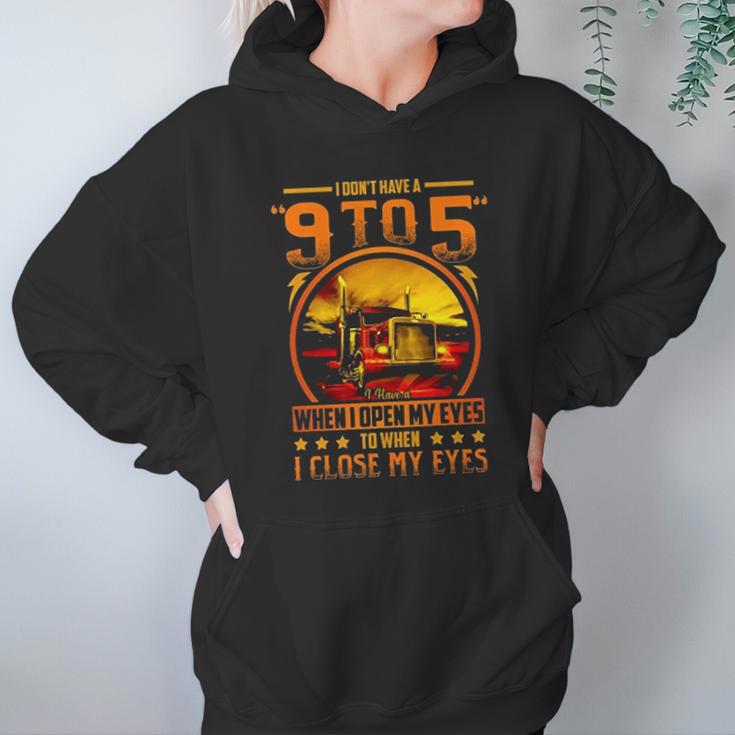 I Dont Have A 9 To 5 I Have A When I Open My Eyes To When I Close My Eyes Trucker Hoodie Gifts for Women