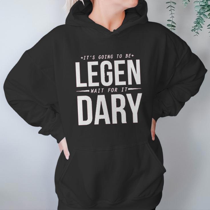 It Is Going To Be Legen Wait For It Dary Juniors Hoodie Gifts for Women