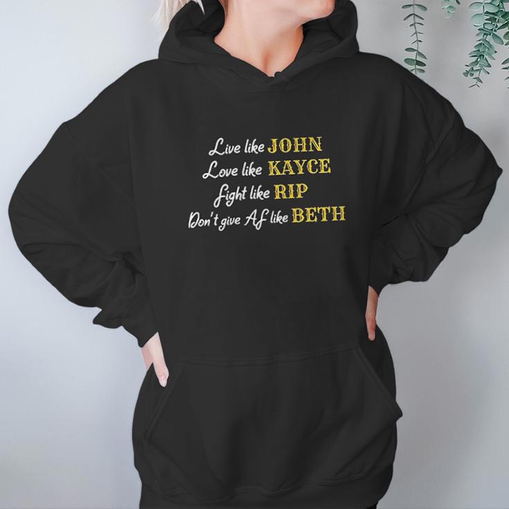 - Live Like John Love Like Kayce Fight Like Rip Dont Give Af Like Beth Hoodie Gifts for Women