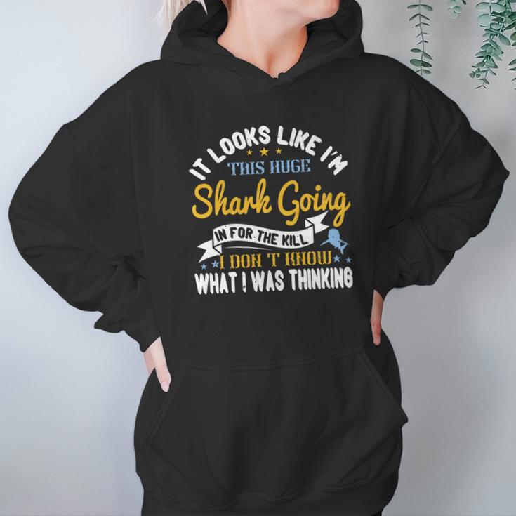 It Looks Like I’M This Huge Shark Going In For The Kill I Don’T Know What I Was Thinking Hoodie Gifts for Women