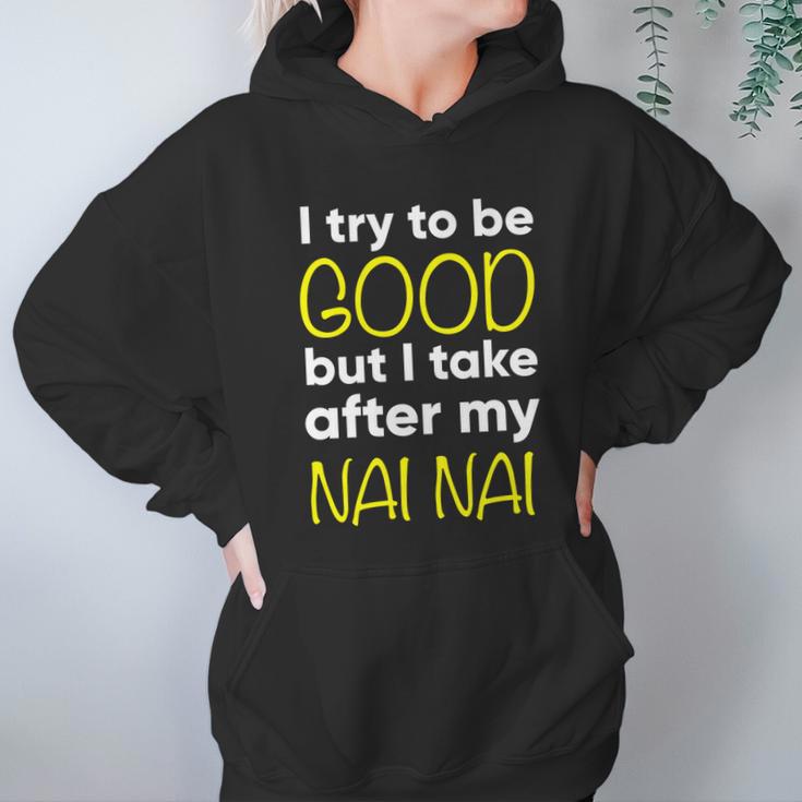 Nai Nai Cute Gift Funny Cute Gift I Try To Be Good But I Take After My Cool Gift Hoodie Gifts for Women