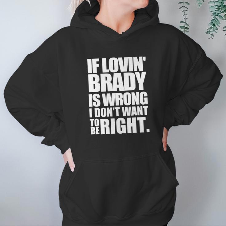 New England Pat S If Lovin Brady Is Wrong I DonHoodie Gifts for Women