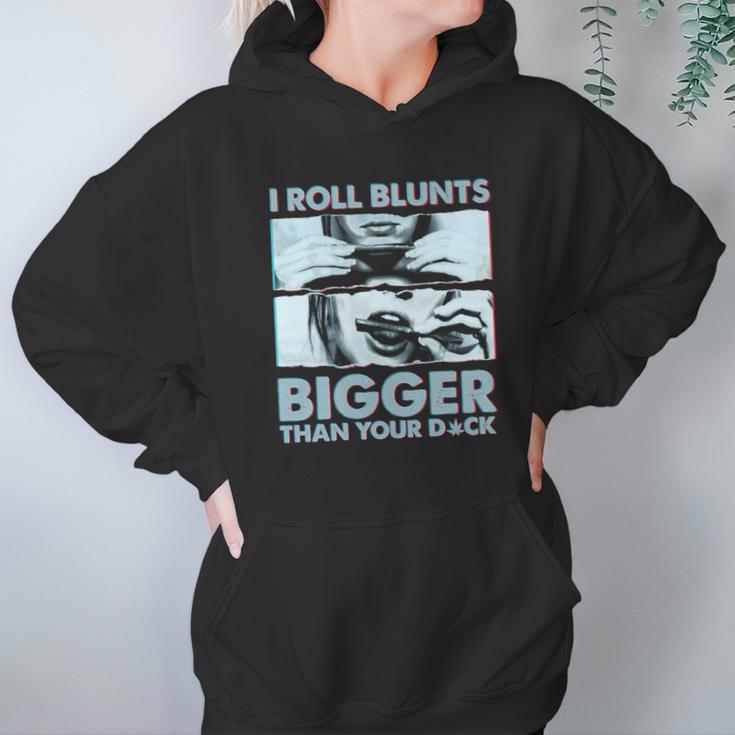 I Roll Blunts Bigger Than Your Dick Shirth Hoodie Gifts for Women