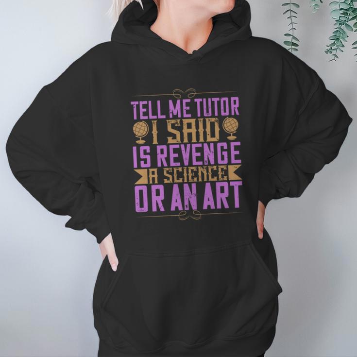 Tell Me Tutor I Said Is Revenge A Science Or An Art Hoodie Gifts for Women