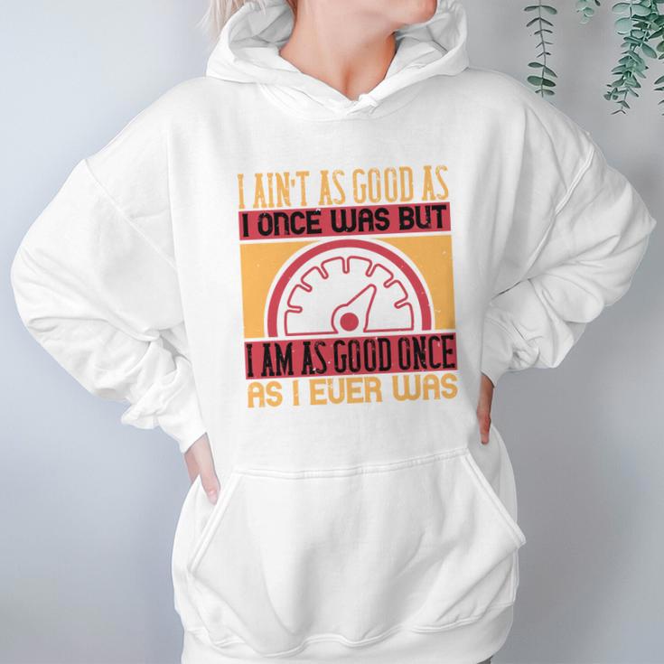 I Ain’T As Good As I Once Was But Hoodie Gifts for Women