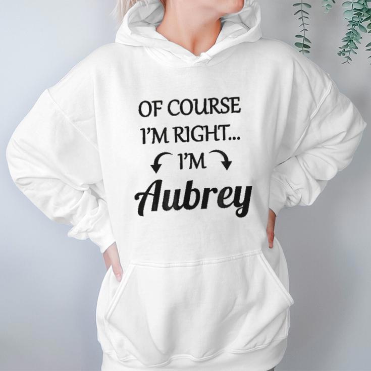 Of Course I Am Right I Am Aubrey Hoodie Gifts for Women