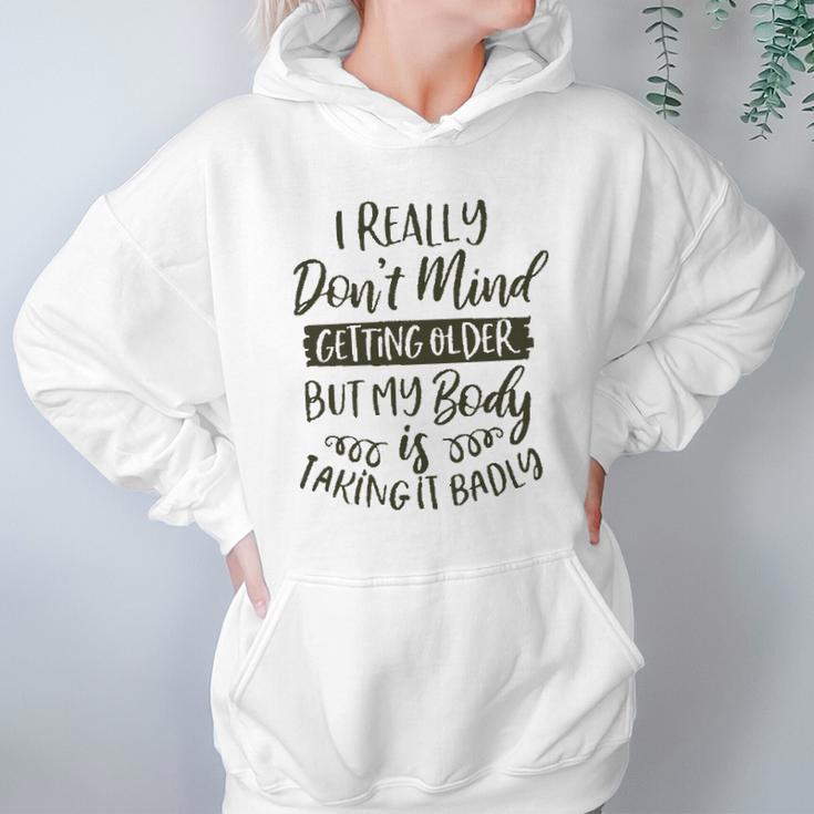 Dont Mind Getting Older But My Body Is Taking Badly Special 2022 Gift Hoodie Gifts for Women