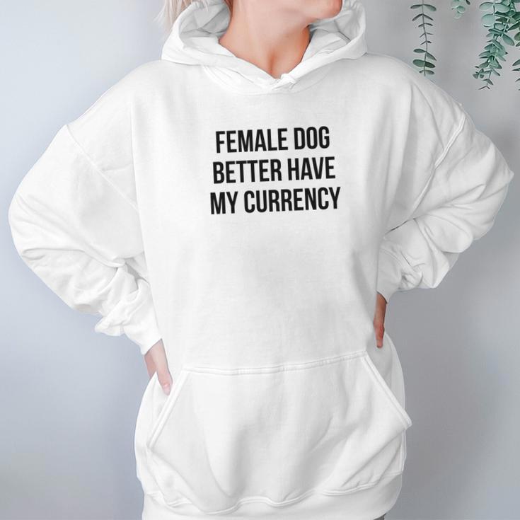 Female Dog Better Have My Currency Funny Word Hoodie Gifts for Women