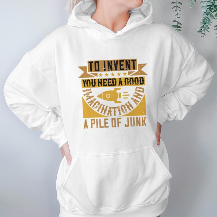 To Invent You Need A Good Imagination And A Pile Of Junk Hoodie Gifts for Women