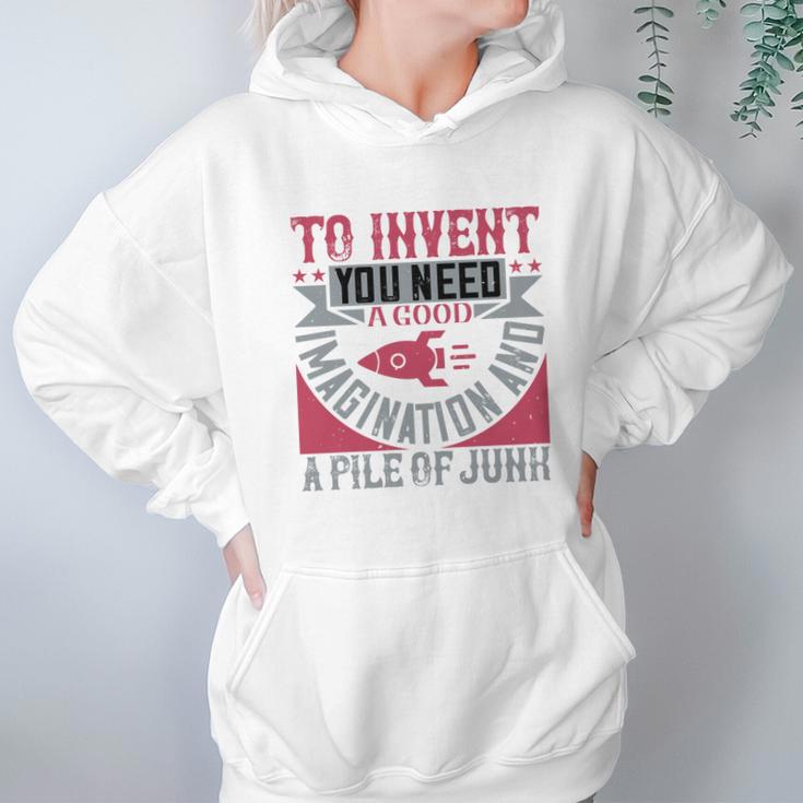 To Invent You Need A Good Imagination And A Pile Of Junk Hoodie Gifts for Women