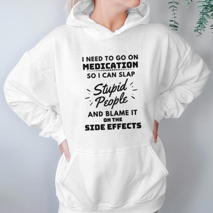 I Need To Go On Medication So I Can Slap Stupid People Shirtc Hoodie Gifts for Women