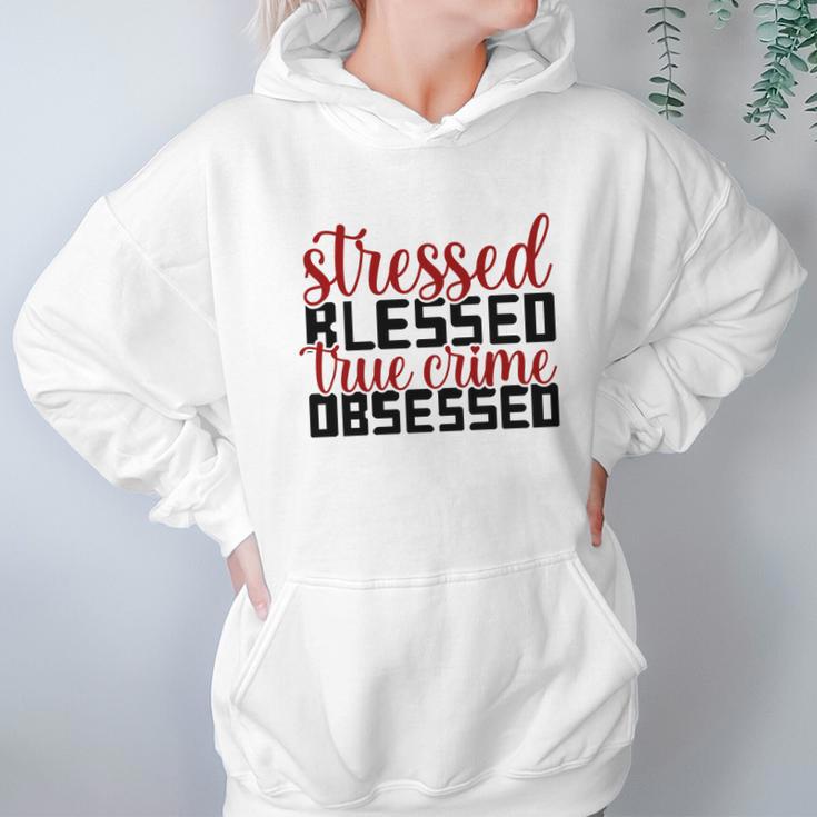 Stressed Blessed True Crime Obsessed True Crime Junkie Hoodie Gifts for Women