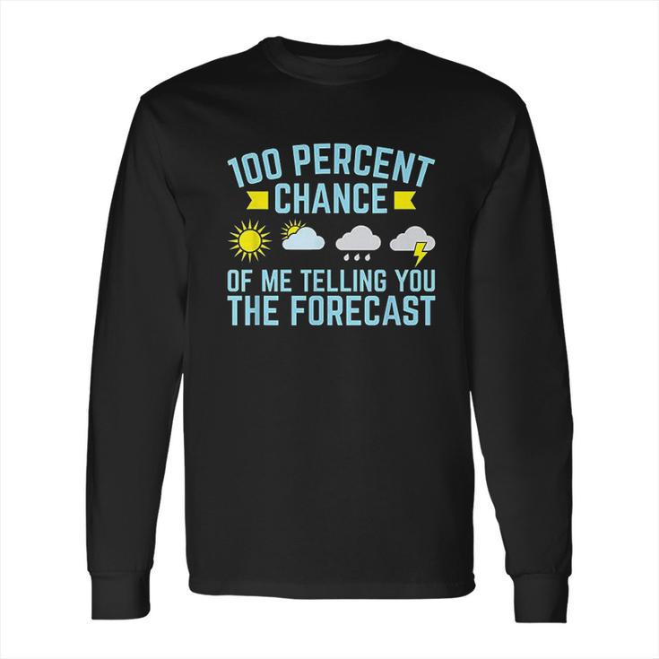 100 Percent Chance Of Telling You Forecast Long Sleeve T-Shirt