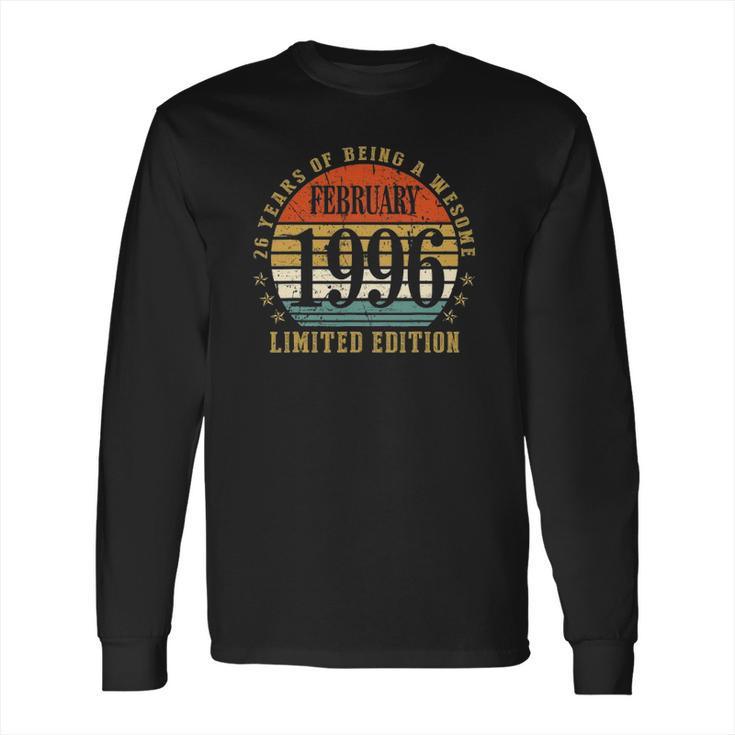 26 Years Old Gift February 1996 Limited Edition Long Sleeve T-Shirt