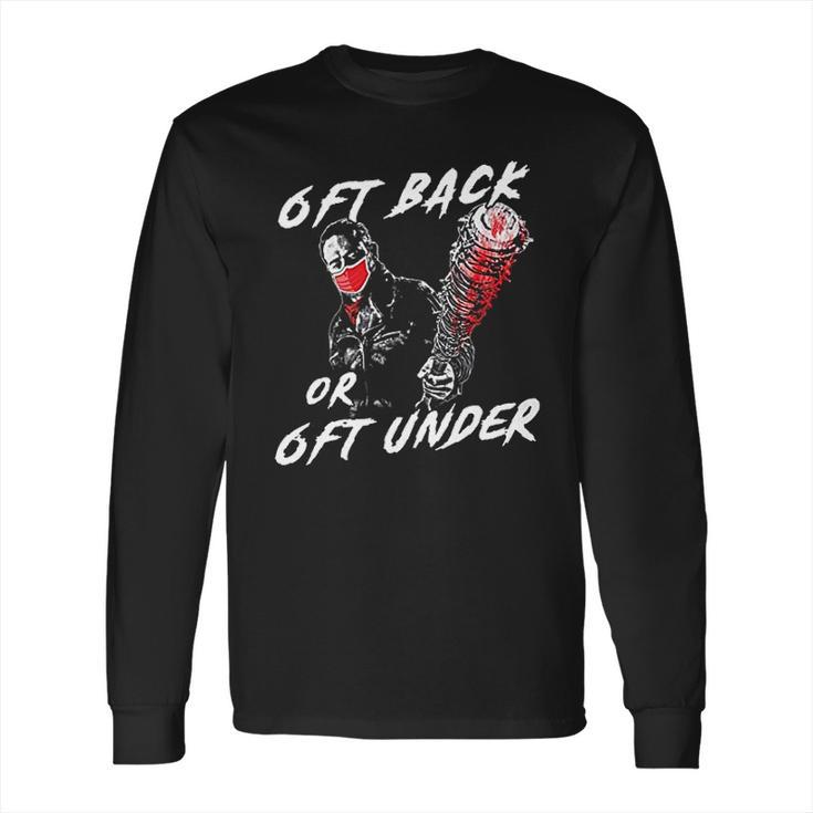 6 Feet Back Or 6 Feet Under Negan Long Sleeve T-Shirt