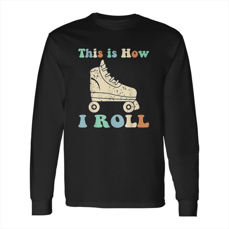 70S This Is How I Roll Vintage Roller Skates Retro Long Sleeve T-Shirt