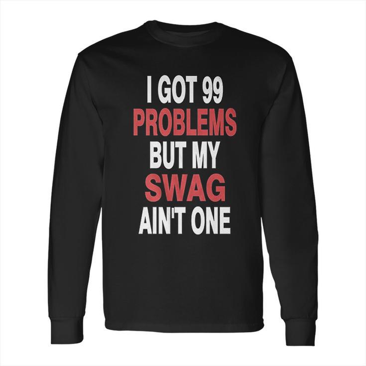 I Got 99 Problems But My Swag Aint One Long Sleeve T-Shirt