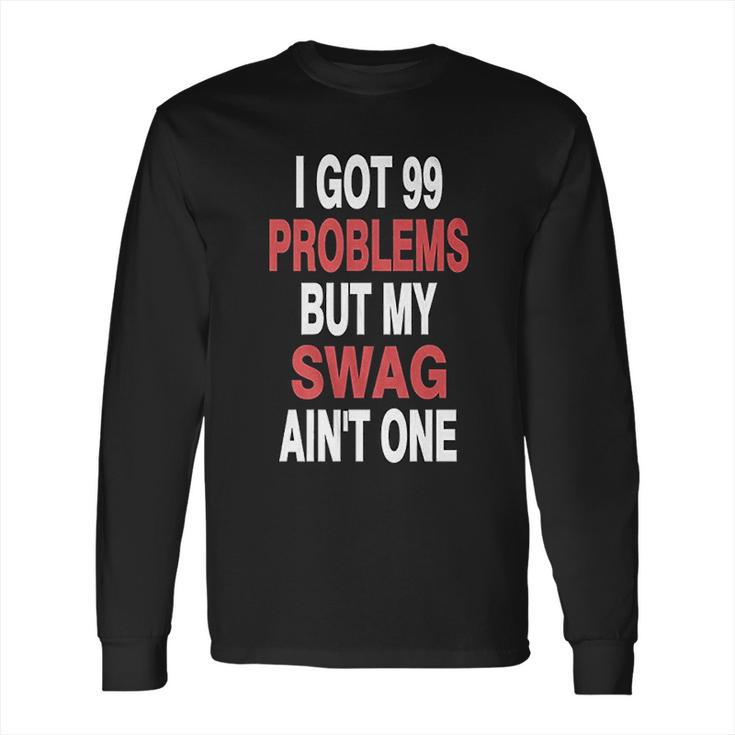 Got 99 Problems But My Swag Aint One Long Sleeve T-Shirt