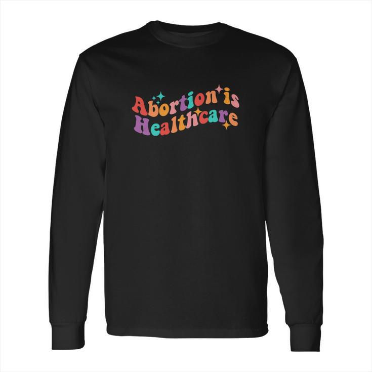 Abortion Is Healthcare Feminist Pro Choice Long Sleeve T-Shirt