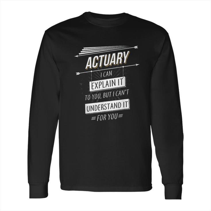 Actuaries Gift Funny Design With Actuary Quote Long Sleeve T-Shirt