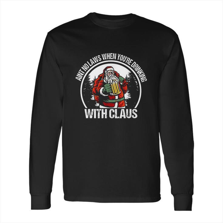 Aint No Laws When You Are Drinking With Claus Funny Long Sleeve T-Shirt