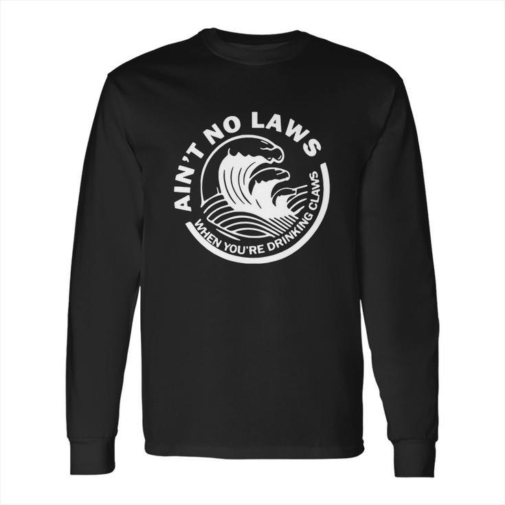 Ain’T No Laws When Youre Drinking Claws Long Sleeve T-Shirt