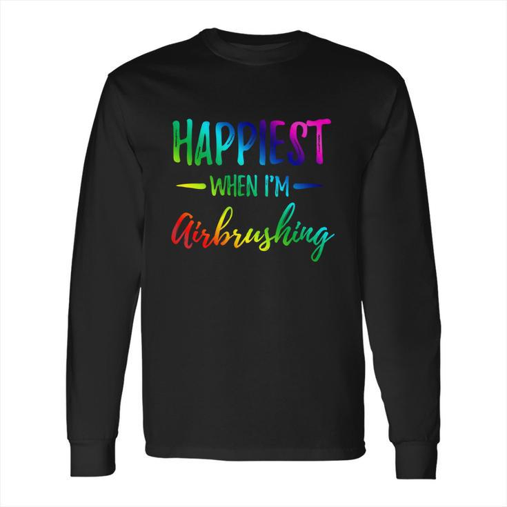 Airbrushing Happiest Funny Artist Gift Idea Cool Gift  Long Sleeve T-Shirt