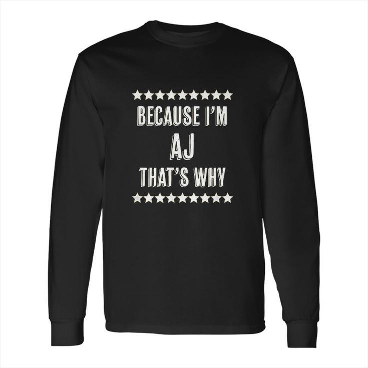 Because I Am The Aj Thats Why Long Sleeve T-Shirt