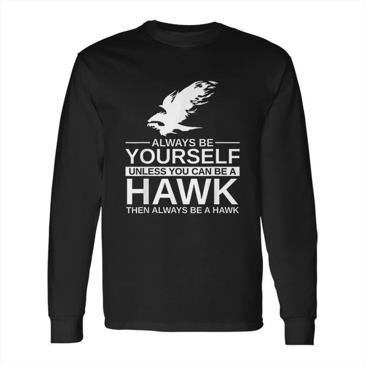 Always Be Yourself Hawk Gift Long Sleeve T-Shirt