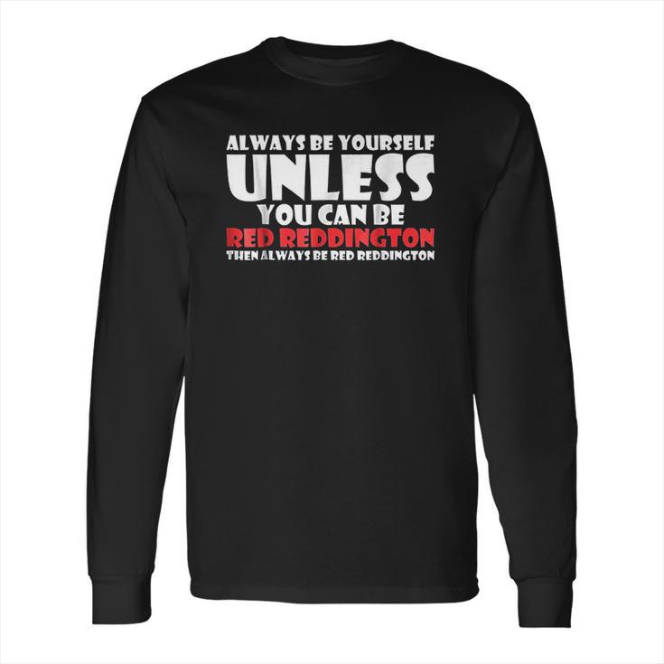 Always Be Yourself Unless You Can Red Reddington Long Sleeve T-Shirt