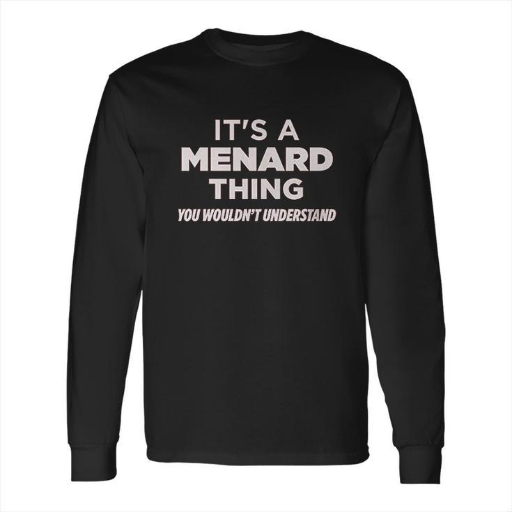 It Is A Menard Thing You Wouldnt Understand Long Sleeve T-Shirt