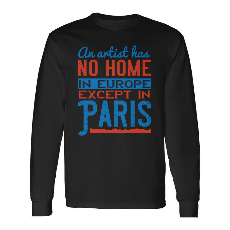 An Artist Has No Home In Europe Except In Paris Long Sleeve T-Shirt