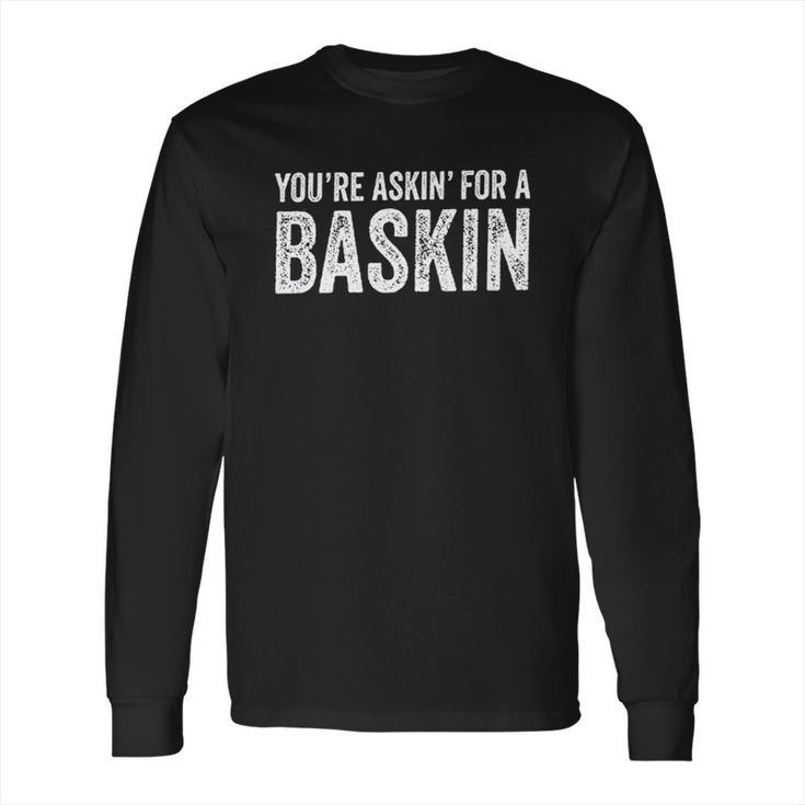 Askin For A Baskin Long Sleeve T-Shirt